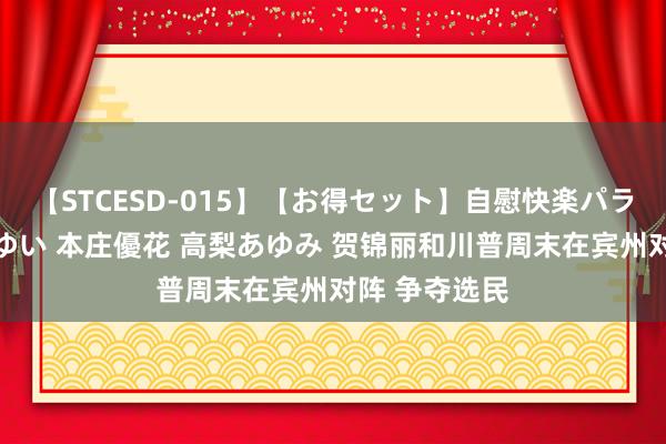 【STCESD-015】【お得セット】自慰快楽パラノイド 大場ゆい 本庄優花 高梨あゆみ 贺锦丽和川普周末在宾州对阵 争夺选民